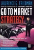 Go to Market Strategy - Advanced Techniques and Tools for Selling More Products to More Customers More Profitably (Hardcover) - Lawrence Friedman Photo