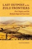 Last Outpost on the Zulu Frontier - Fort Napier and the British Imperial Garrison (Hardcover) - Graham Dominy Photo