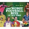 The Worst Football Kits of All Time (Hardcover) - David Moor Photo