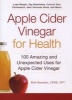 Apple Cider Vinegar for Health - 100 Amazing and Unexpected Uses for Apple Cider Vinegar (Paperback) - Britt Brandon Photo