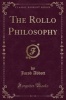 The Rollo Philosophy, Vol. 1 (Classic Reprint) (Paperback) - Jacob Abbott Photo