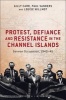 Protest, Defiance and Resistance in the Channel Islands - German Occupation, 1940-45 (Paperback) - Gilly Carr Photo