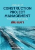 Manual of Construction Project Management - for Owners and Clients (Paperback) - JUri Sutt Photo