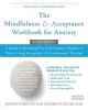 The Mindfulness and Acceptance Workbook for Anxiety - A Guide to Breaking Free from Anxiety, Phobias, and Worry Using Acceptance and Commitment Therapy (Paperback, 2nd) - John P Forsyth Photo