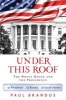 Under This Roof - The White House and the Presidency-21 Presidents, 21 Rooms, 21 Inside Stories (Hardcover) - Paul Brandus Photo