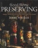 Good Home Preserving - Delicious Jams, Jellies, Chutneys, Pickles, Curds, Cheeses, Relishes and Ketchups - and How to Make Them at Home (Paperback) - Diana Peacock Photo