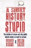 A Short History of Stupid - The Decline of Reason and Why Public Debate Makes Us Want to Scream (Paperback, Main) - Bernard Keane Photo