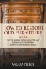 How to Restore Old Furniture Guide - Turn Old Furniture Into New, Give a Fresh Look to Antique and Collectible Items and Start Furniture Restoration Business (Paperback) - Angela Pierce Photo