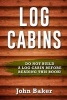 Log Cabins - Everything You Need to Know Before Building a Log Cabin (Paperback) - John Baker Photo