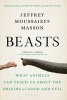 Beasts - What Animals Can Teach Us About the Origins of Good and Evil (Paperback) - Jeffrey Moussaieff Masson Photo