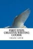 First Steps Creative Writing Course - Ever Wanted to Write? a Short Story or Perhaps Even a Book? (Paperback) - Craig G Lock Photo