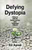 Defying Dystopia - Going on with the Human Journey After Technology Fails Us (Hardcover) - Ed Ayres Photo