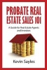 Probate Real Estate Sales 101 - A Guide for Real Estate Agents and Investors (Paperback) - Kevin Sayles Photo