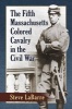 The Fifth Massachusetts Colored Cavalry in the Civil War (Paperback) - Steven M Labarre Photo