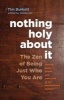 Nothing Holy About it - The Zen of Being Just Who You are (Paperback) - Tim Burkett Photo