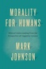 Morality for Humans - Ethical Understanding from the Perspective of Cognitive Science (Paperback) - Mark Johnson Photo