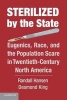 Sterilized by the State - Eugenics, Race, and the Population Scare in Twentieth-Century North America (Paperback, New) - Desmond King Photo