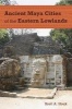 Ancient Maya Cities of the Eastern Lowlands (Paperback) - Brett A Houk Photo