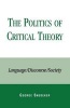 The Politics of Critical Theory - Language/Discourse/Society (Paperback, New) - George Snedeker Photo