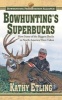 Bowhunting's Superbucks - How Some of the Biggest Bucks in North America Were Taken (Paperback) - Kathy Etling Photo