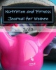 Nutrition and Fitness Journal for Women 2017 - A 90-Day Health Tracking Journal (Paperback) - Health Fitness Books Photo