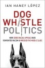 Dog Whistle Politics - How Coded Racial Appeals Have Reinvented Racism and Wrecked the Middle Class (Paperback) - Ian Haney Lspez Photo