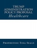 Trump Administration Policy Proposal - Healthcare (Paperback) - Prophetess Tina Seals Photo