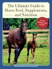 The Ultimate Guide to Horse Feed, Supplements, and Nutrition (Hardcover) - Lisa Preston Photo