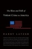 The Rise and Fall of Violent Crime in America - Rise and Fall of Violent Crime in America (Hardcover) - Barry Latzer Photo