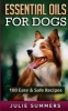 Essential Oil Recipes for Dogs - 100 Easy and Safe Essential Oil Recipes to Solve Your Dog's Health Problems (Paperback) - Julie Summers Photo