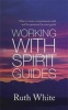 Working With Spirit Guides - Simple Ways to Meet, Communicate with and be Protected by Your Guides (Paperback) - Ruth White Photo