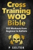 Cross Training Wod Bible - 555 Workouts from Beginner to Ballistic (Paperback) - P Selter Photo