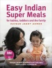 Easy Indian Super Meals for Babies, Toddlers and the Family - Simple Recipes Prepared with Naturally Flavoursome Ingredients (Hardcover, New and updated ed) - Zainab Jagot Ahmed Photo