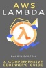 Aws Lambda - A Comprehensive Beginner's Guide - From A to Z Easy Steps (Paperback) - Darryl Barton Photo