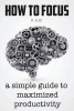 How to Focus - A Simple Guide to a Better Memory, Improved Concentration and Maximized Productivity (Paperback) - Maria Ulko Photo