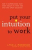 Put Your Intuition to Work - How to Supercharge Your Inner Wisdom to Think Fast and Make Great Decisions (Paperback) - Lynn A Robinson Photo