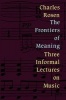 The Frontiers of Meaning - Three Informal Lectures on Music (Paperback, 2nd Revised edition) - Charles Rosen Photo