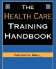 The Health Care Training Handbook (Hardcover) - Kathryn Wall Photo