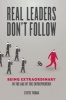 Real Leaders Don't Follow - Being Extraordinary in the Age of the Entrepreneur (Paperback) - Steve Tobak Photo