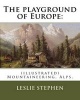 The Playground of Europe - By: , To: Gabriel Loppe (1825-1913) Was a French Painter, Photographer and Mountaineer.: (Illustrated) Mountaineering, Alps, Description and Travel (Paperback) - Leslie Stephen Photo