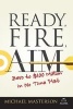 Ready, Fire, Aim - Zero to $100 Million in No Time Flat (Paperback) - Michael Masterson Photo