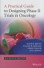 A Practical Guide to Designing Phase II Trials in Oncology (Hardcover) - Sarah R Brown Photo