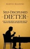 Self-Disciplined Dieter - How to Lose Weight and Become Healthy Despite Cravings and Weak Willpower (Paperback) - Martin Meadows Photo