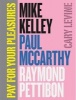 Pay for Your Pleasures - Mike Kelley, Paul McCarthy, Raymond Pettibon (Hardcover) - Cary Levine Photo