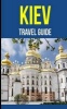 Kiev - A Travel Guide for Your Perfect Kiev Adventure!: Written by Local Ukrainian Travel Expert (Kiev, Ukraine Travel Guide, Belarus Travel Guide) (Paperback) - Project Nomad Photo