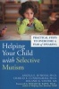 Helping Your Child with Selective Mutism - Practical Steps to Overcome a Fear of Speaking (Paperback) - Charles E Cunningham Photo