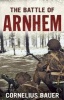 The Battle of Arnhem - The Betrayal Myth Refuted (Paperback) - Cornelius Bauer Photo