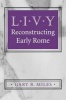 Livy - Reconstructing Early Rome (Paperback, 1st New edition) - Gary B Miles Photo