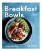 Breakfast Bowls - 52 Beautiful Recipes for a Better Morning (Hardcover) - Caroline Griffiths Photo