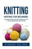 Knitting - Knitting for Beginners - A Complete Step-By-Step Guide to Knitting Like a Pro! + 7 Bonus Knitting Projects ( with Pictures! ) (Paperback) - Dianne Selton Photo